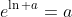 e^{\ln a}=a