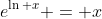 e^{\ln x} = x