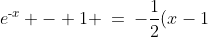e^{\text{-}x} - 1 \:=\:-\frac{1}{2}(x-1)\quad\Rightarrow\quad 2e^{\text{-}x} - 2 \:=\:-x + 1