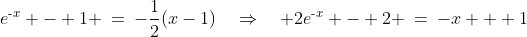 e^{\text{-}x} - 1 \:=\:-\frac{1}{2}(x-1)\quad\Rightarrow\quad 2e^{\text{-}x} - 2 \:=\:-x + 1