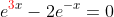 e^{{\color{red}3}x}-2e^{-x}=0