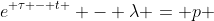 e^{ \tau - t } - \lambda = p 