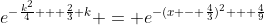 e^{-\frac{k^2}{4} + \frac{2}{3} k} = e^{-(x - \frac{4}{3})^2 + \frac{4}{9}}