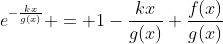 e^{-\frac{kx}{g(x)}} = 1-\frac{kx}{g(x)}+\frac{f(x)}{g(x)}