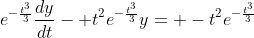e^{-\frac{t^3}{3}}\frac{dy}{dt}- t^2e^{-\frac{t^3}{3}}y= -t^2e^{-\frac{t^3}{3}}