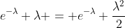 e^{-\lambda} \lambda = e^{-\lambda} \frac{\lambda^2}{2}