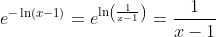 e^{-\ln(x-1)}=e^{\ln\left(\frac{1}{x-1}\right)}=\frac{1}{x-1}