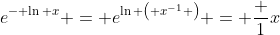 e^{- \ln x} = e^{\ln \left( x^{-1} \right)} = \frac 1x