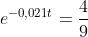e^{-0,021t}=\frac{4}{9}