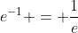 e^{-1} = \frac{1}{e}