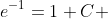 e^{-1}=1+C 