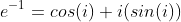 e^{-1}=cos(i)+i(sin(i))