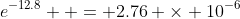 e^{-12.8}  = 2.76 \times 10^{-6}