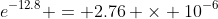 e^{-12.8} = 2.76 \times 10^{-6}