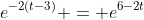 e^{-2(t-3)} = e^{6-2t}