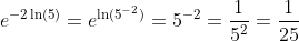 e^{-2\ln(5)}=e^{\ln(5^{-2})}=5^{-2}=\frac{1}{5^2}=\frac{1}{25}