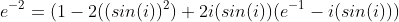 e^{-2}=(1-2((sin(i))^2)+2i(sin(i))(e^{-1}-i(sin(i)))