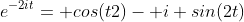 e^{-2it}= cos(t2)- i sin(2t)