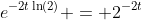 e^{-2t\ln(2)} = 2^{-2t}