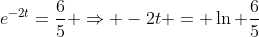 e^{-2t}=\frac{6}{5} \Rightarrow -2t = \ln \frac{6}{5}