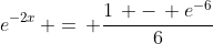 e^{-2x}\, =\, \frac{1\, -\, e^{-6}}{6}