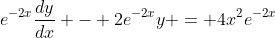 e^{-2x}\frac{dy}{dx} - 2e^{-2x}y = 4x^2e^{-2x}