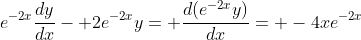 e^{-2x}\frac{dy}{dx}- 2e^{-2x}y= \frac{d(e^{-2x}y)}{dx}= -4xe^{-2x}