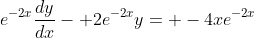 e^{-2x}\frac{dy}{dx}- 2e^{-2x}y= -4xe^{-2x}