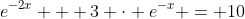 e^{-2x} + 3 \cdot e^{-x} = 10