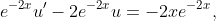 e^{-2x}u'-2e^{-2x}u=-2xe^{-2x},