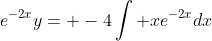 e^{-2x}y= -4\int xe^{-2x}dx