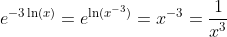 e^{-3\ln(x)}=e^{\ln(x^{-3})}=x^{-3}=\frac{1}{x^3}