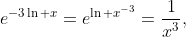 e^{-3\ln x}=e^{\ln x^{-3}}=\frac{1}{x^{3}},