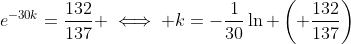 e^{-30k}=\frac{132}{137} \iff k=-\frac{1}{30}\ln \left( \frac{132}{137}\right)