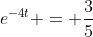 e^{-4t} = \frac{3}{5}