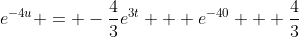 e^{-4u} = -\frac{4}{3}e^{3t} + e^{-40} + \frac{4}{3}