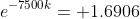 e^{-7500k}= 1.6906