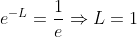 e^{-L}=\frac{1}{e}\Rightarrow{L=1}