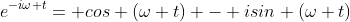 e^{-i\omega t}= cos (\omega t) - isin (\omega t)