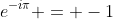 e^{-i\pi} = -1