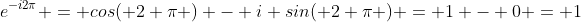 e^{-i2\pi} = cos( 2 \pi ) - i sin( 2 \pi ) = 1 - 0 = 1