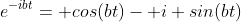 e^{-ibt}= cos(bt)- i sin(bt)