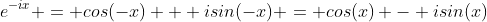 e^{-ix} = cos(-x) + isin(-x) = cos(x) - isin(x)