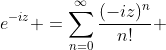e^{-iz} =\sum_{n=0}^{\infty}\frac{(-iz)^n}{n!} 