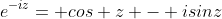 e^{-iz}= cos z - isinz