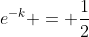 e^{-k} = \frac{1}{2}