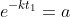 e^{-kt_1}=a