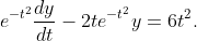 e^{-t^{2}}\frac{dy}{dt}-2te^{-t^{2}}y=6t^{2}.