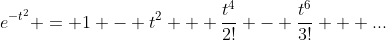 e^{-t^2} = 1 - t^2 + \frac{t^4}{2!} - \frac{t^6}{3!} + ...