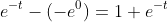 e^{-t}-(-e^0)=1+e^{-t}
